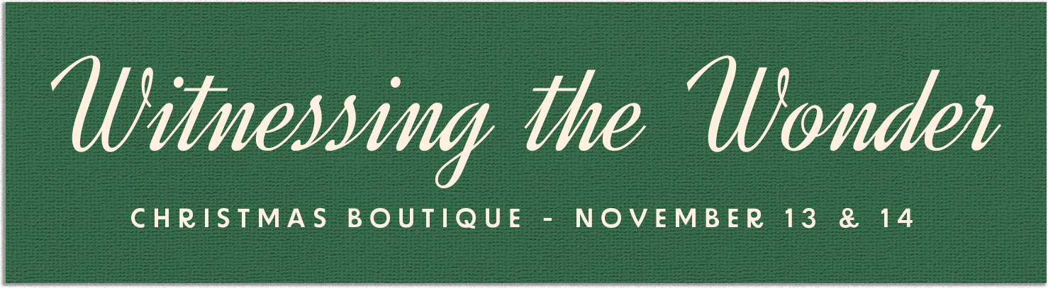 "Witnessing the Wonder" "Christmas Boutique - November 13 & 14".