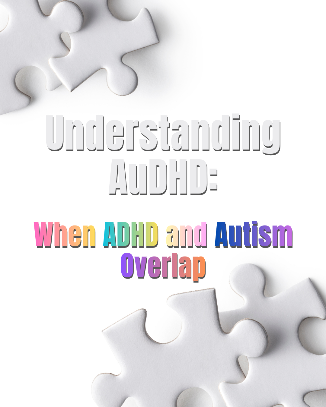 Understanding AuDHD: When ADHD and Autism Overlap