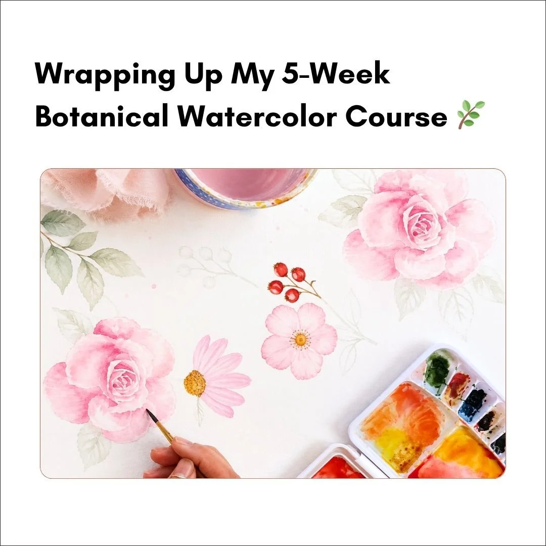 Wrapping Up My 5-Week Botanical Watercolor Course 🌿