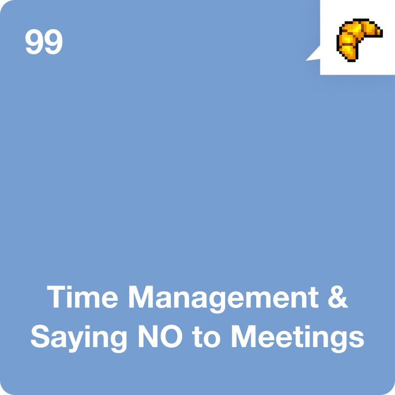 #99 Time Management &amp; Saying NO to Meetings
