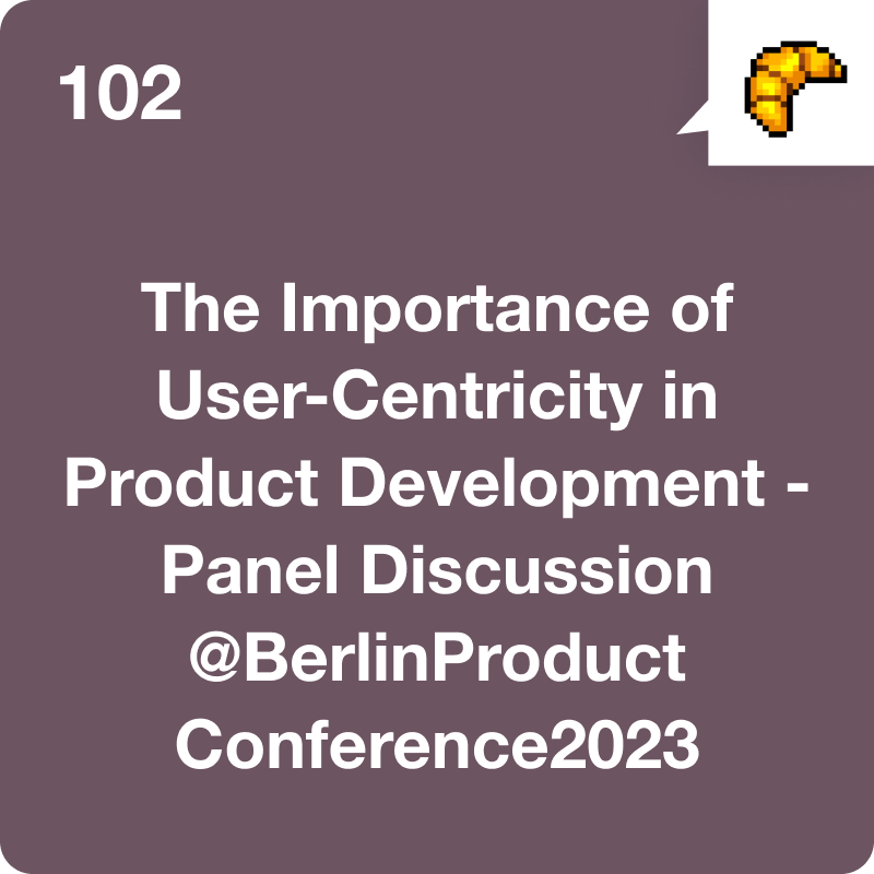 #102 The Importance of User-Centricity in Product Development @BerlinProduct Conference2023