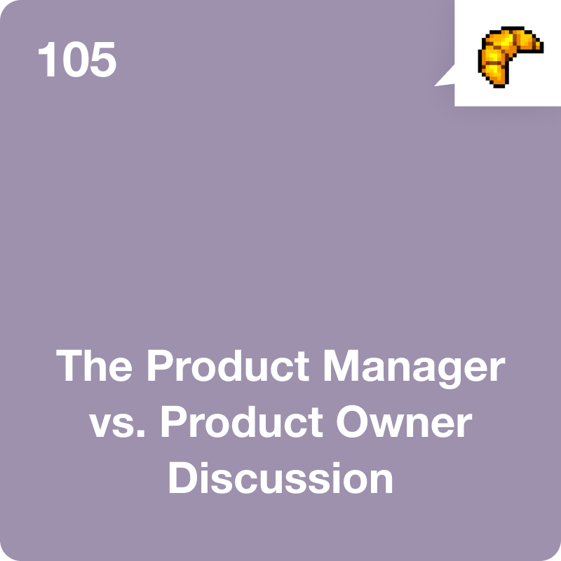 #105 The Product Manager vs. Product Owner Discussion