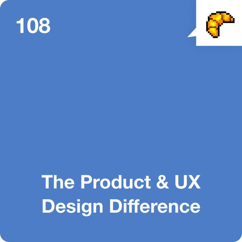 #108 The Product &amp; UX Design Difference