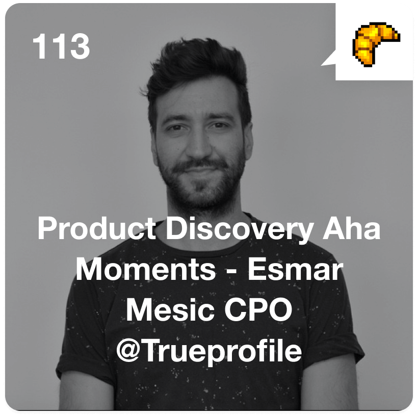 #113 Product Discovery Aha Moments - Esmar Mesic CPO @Trueprofile
