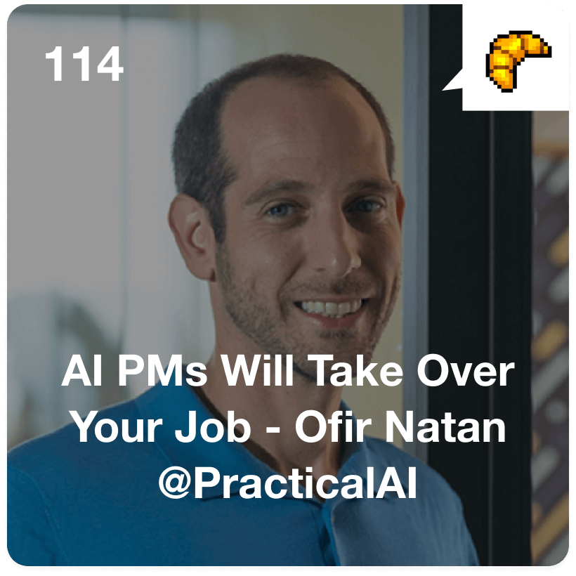 #114 AI PMs Will Take Over Your Job - Ofir Natan @PracticalAI