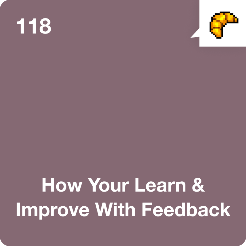 #118 How You Learn &amp; Improve With Feedback