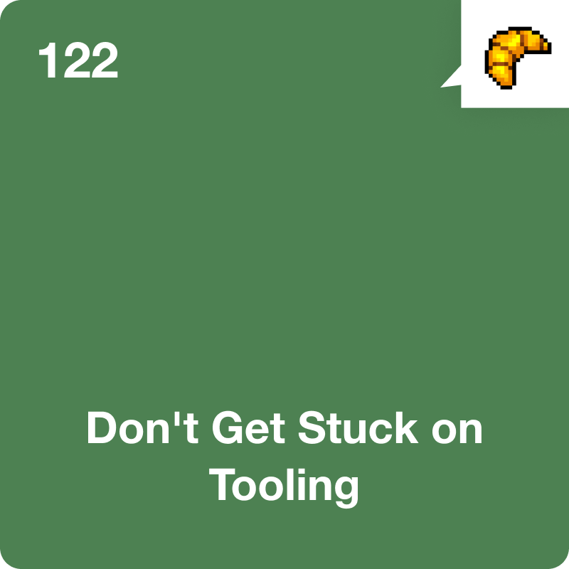 #122 Don't Get Stuck on Tooling