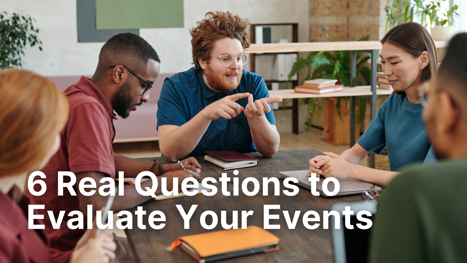  6 Real Questions to Evaluate Your Events