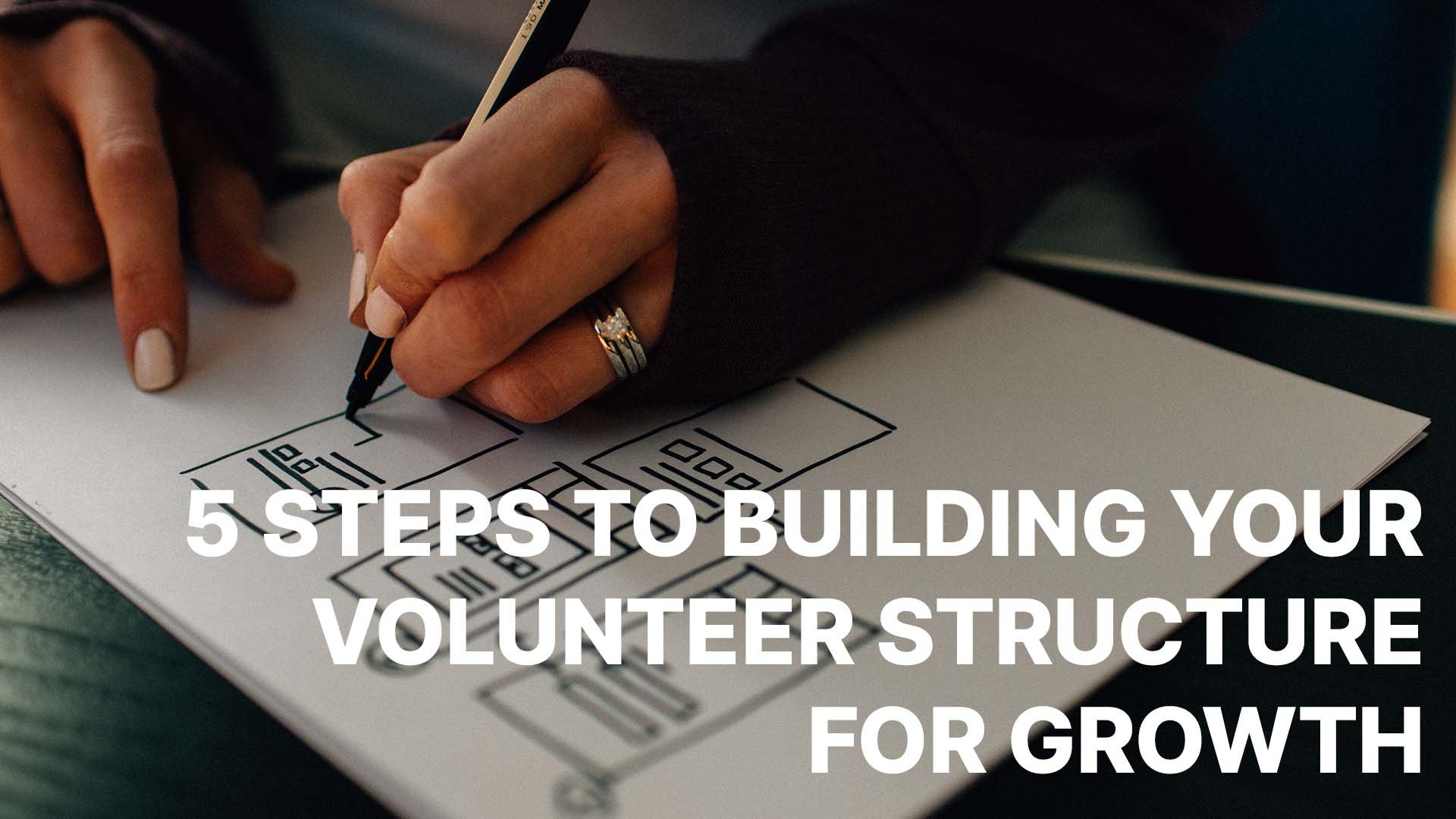 5 Steps to Building Your Volunteer Structure for Growth