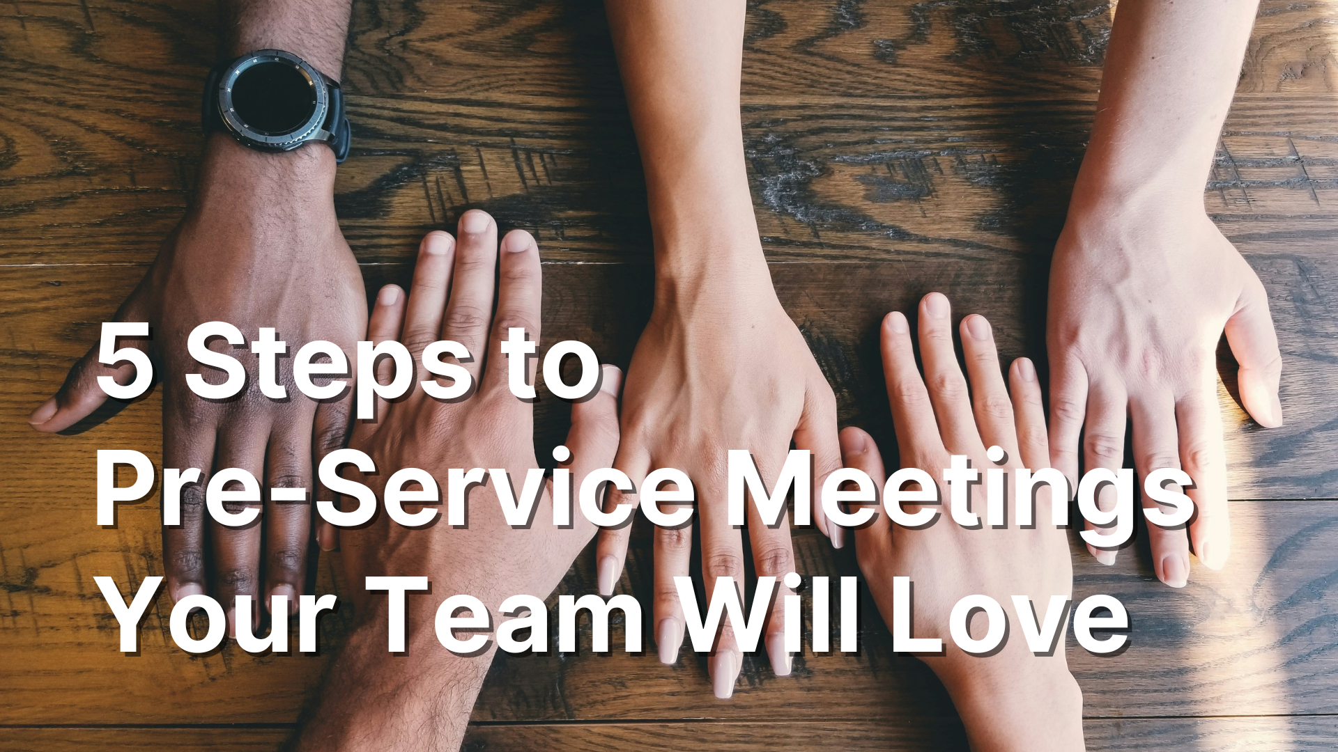5 Steps to Pre-Service Meetings Your Team Will Love