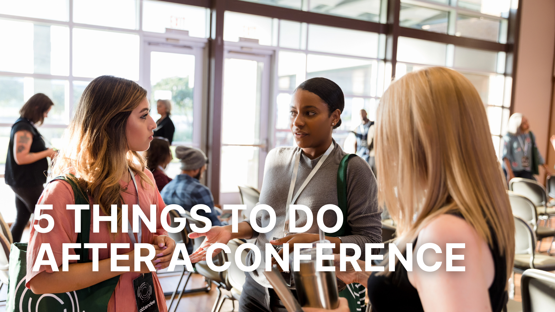 A group of conference attendees wearing lanyards conversing together in a brightly lit venue lobby. Bold white text overlay on the bottom reads, '5 THINGS TO DO AFTER A CONFERENCE.'