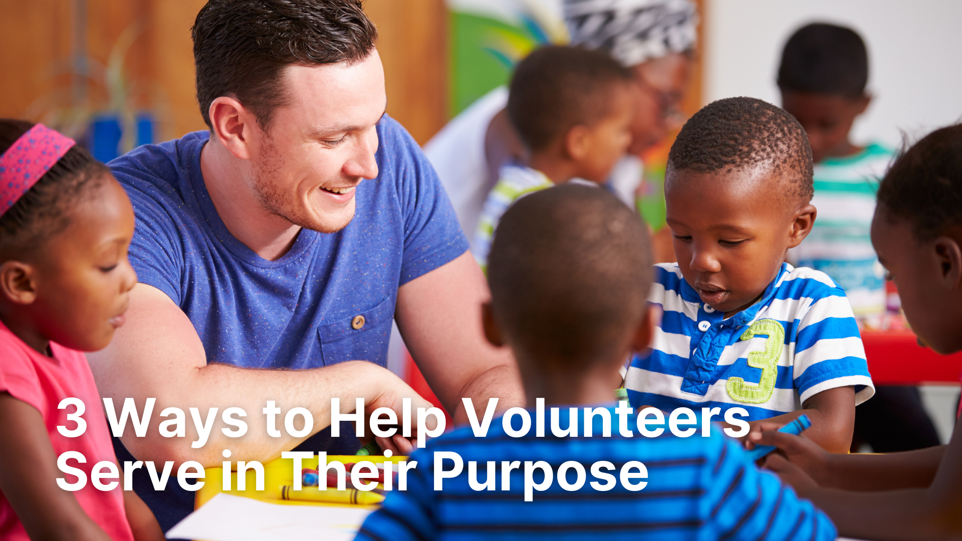 3 Ways to Help Volunteers Serve in Their Purpose