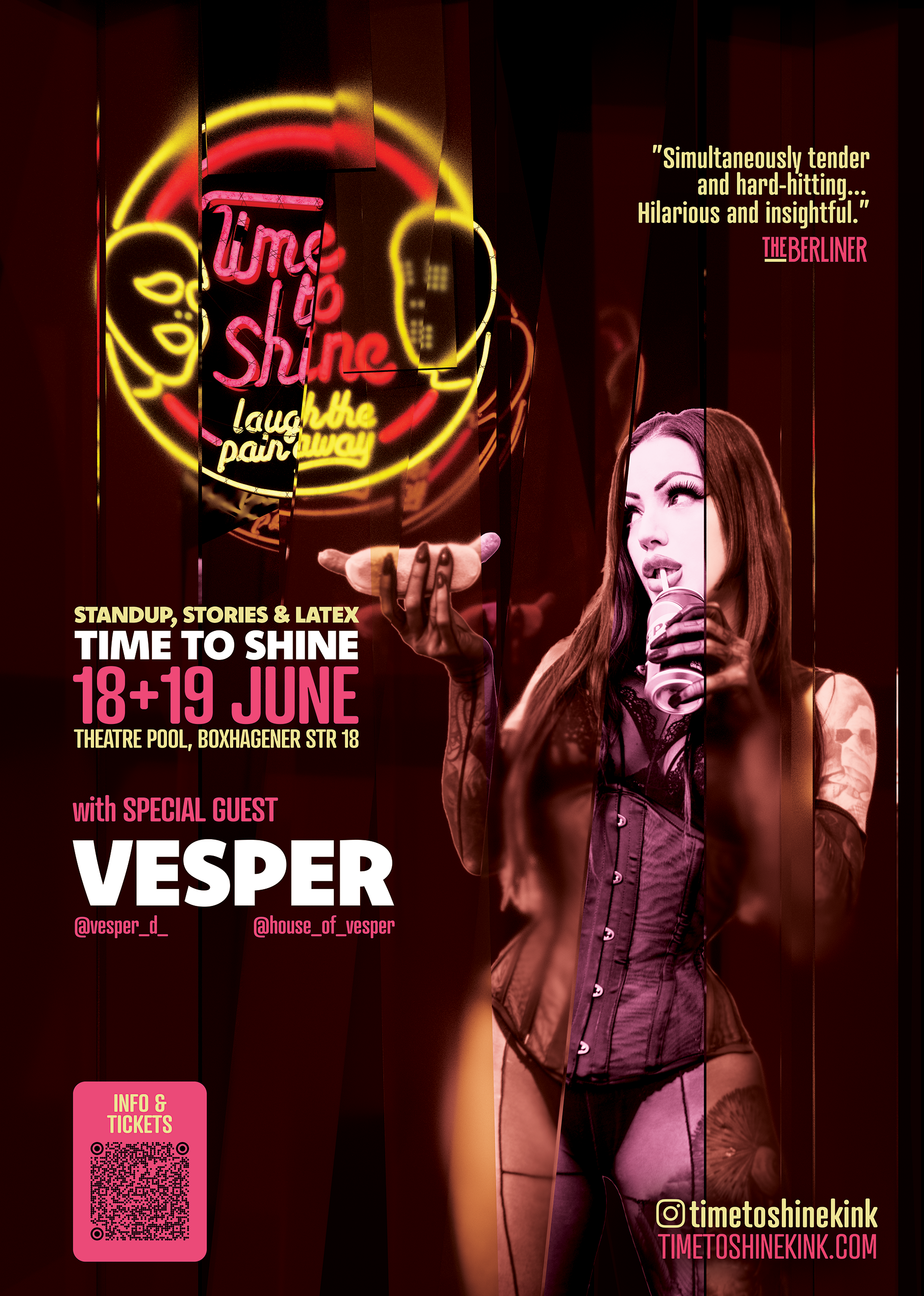 Poster promoting an event called 'Time to Shine' with details about dates June 18 and 19, at the theatre pool on Boxhagen Street 18. Features a woman with long hair and tattoos holding a drink in a can, speaking into a straw. Includes neon signs with the words 'Laughter', 'Storytellers', and 'Latex'. Quotes describe the event as 'Simultaneously tender and hard-hitting... Hilarious and insightful,' attributed to The Berliner. Contains social media handles '@vesper_d_' and '@house_of_vesper' and a QR code for tickets. The overall color theme is pink, yellow, and black.