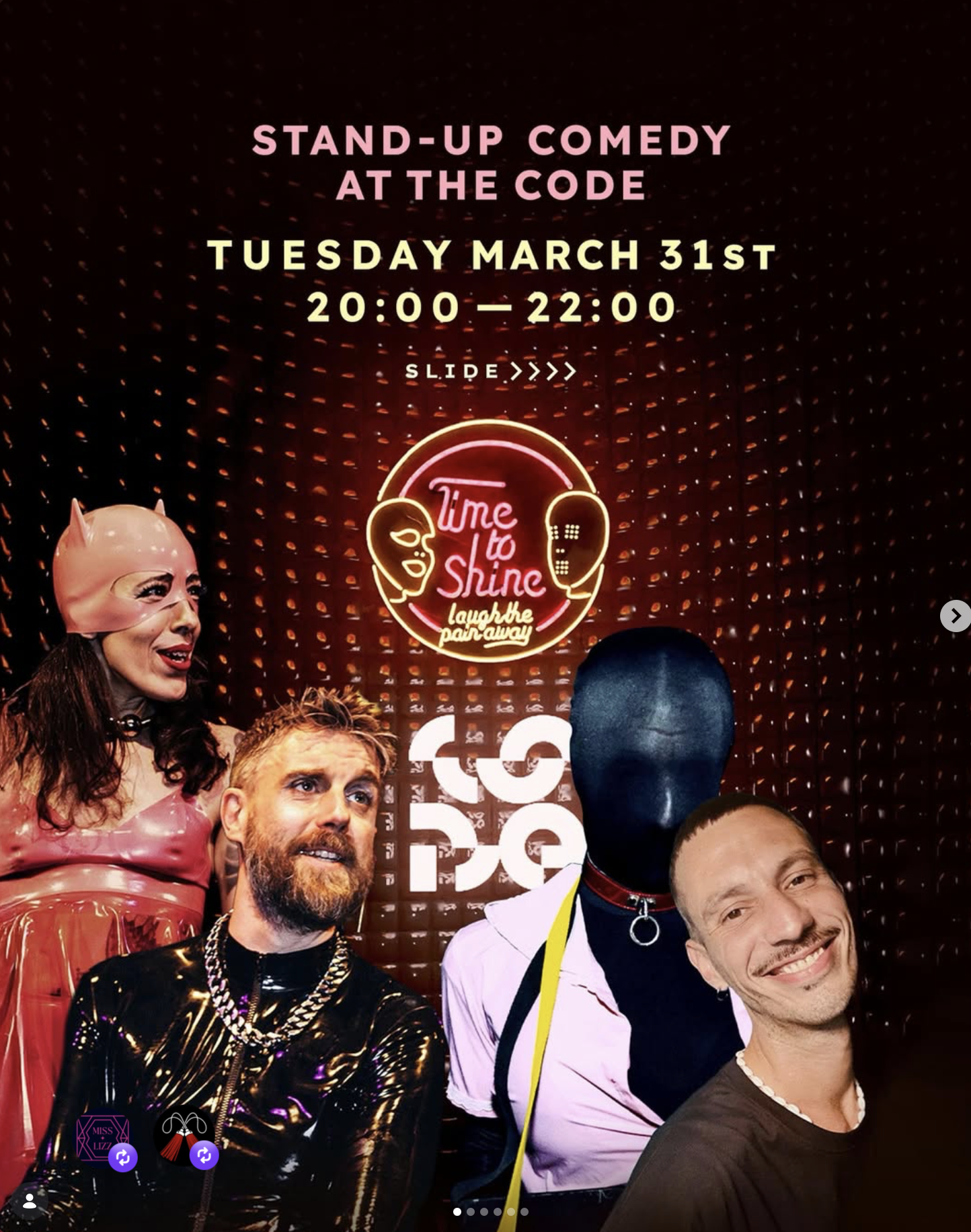 Group of performers at a stand-up comedy event, with a woman in a pink mask and costume, a man with a beard and chains, a person with a black mask, and a smiling man with a shaved head. Neon sign behind them reads, "Time to Shine, Laugh the Pain Away." The background is a dark, illuminated wall with orange and red lights. The event details are displayed in pink and yellow text at the top, stating a stand-up comedy show at the Code on Tuesday, March 31st, from 8:00 PM to 10:00 PM.