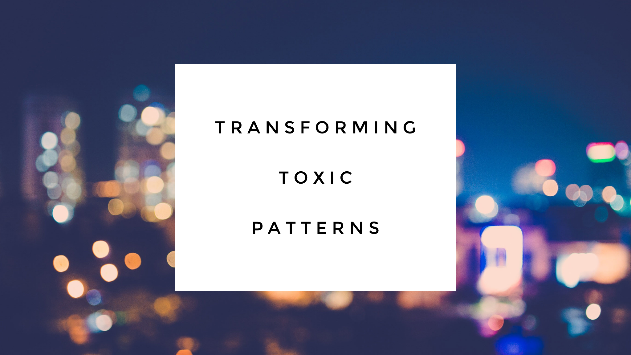 Transforming Toxic Patterns