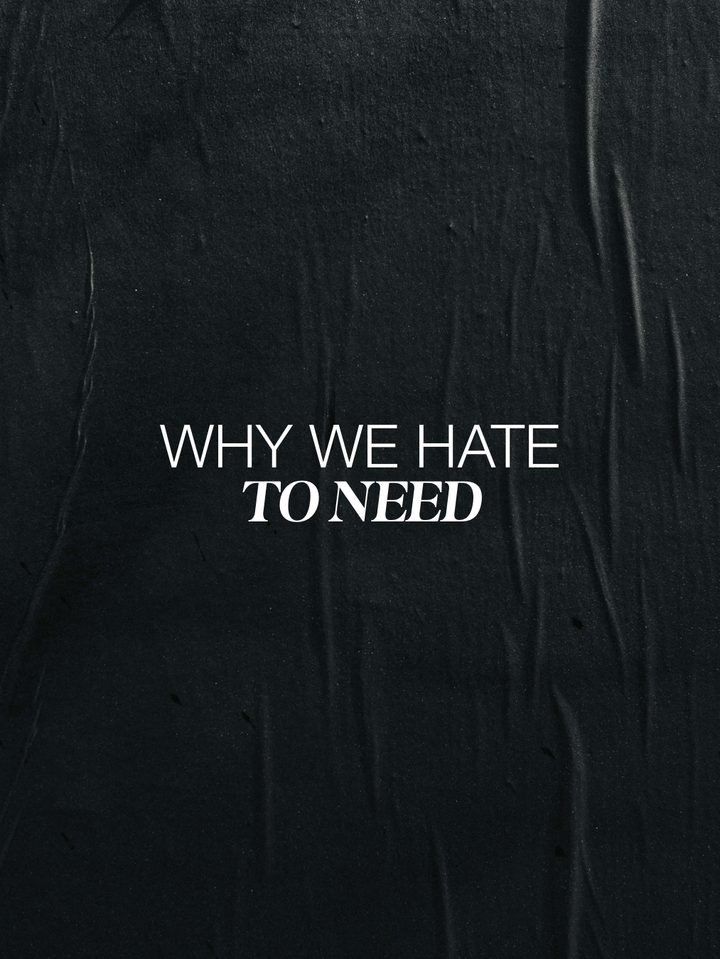 Why We Hate to Need