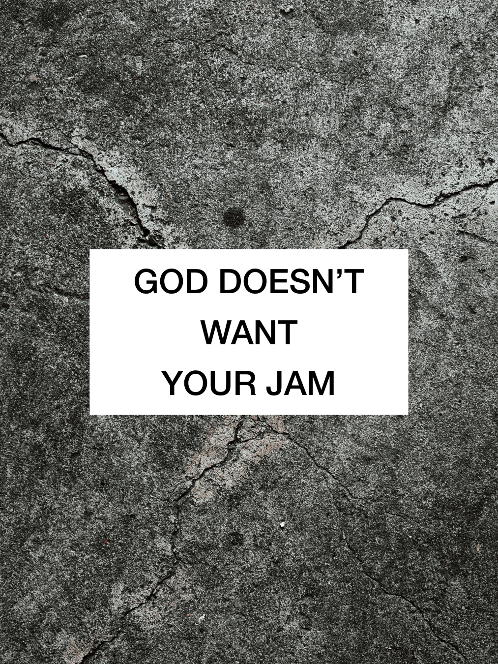 God Doesn’t Want Your Jam