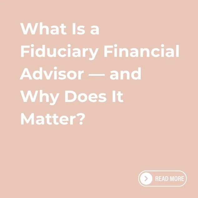 What Is a Fiduciary Financial Advisor — and Why Does It Matter?