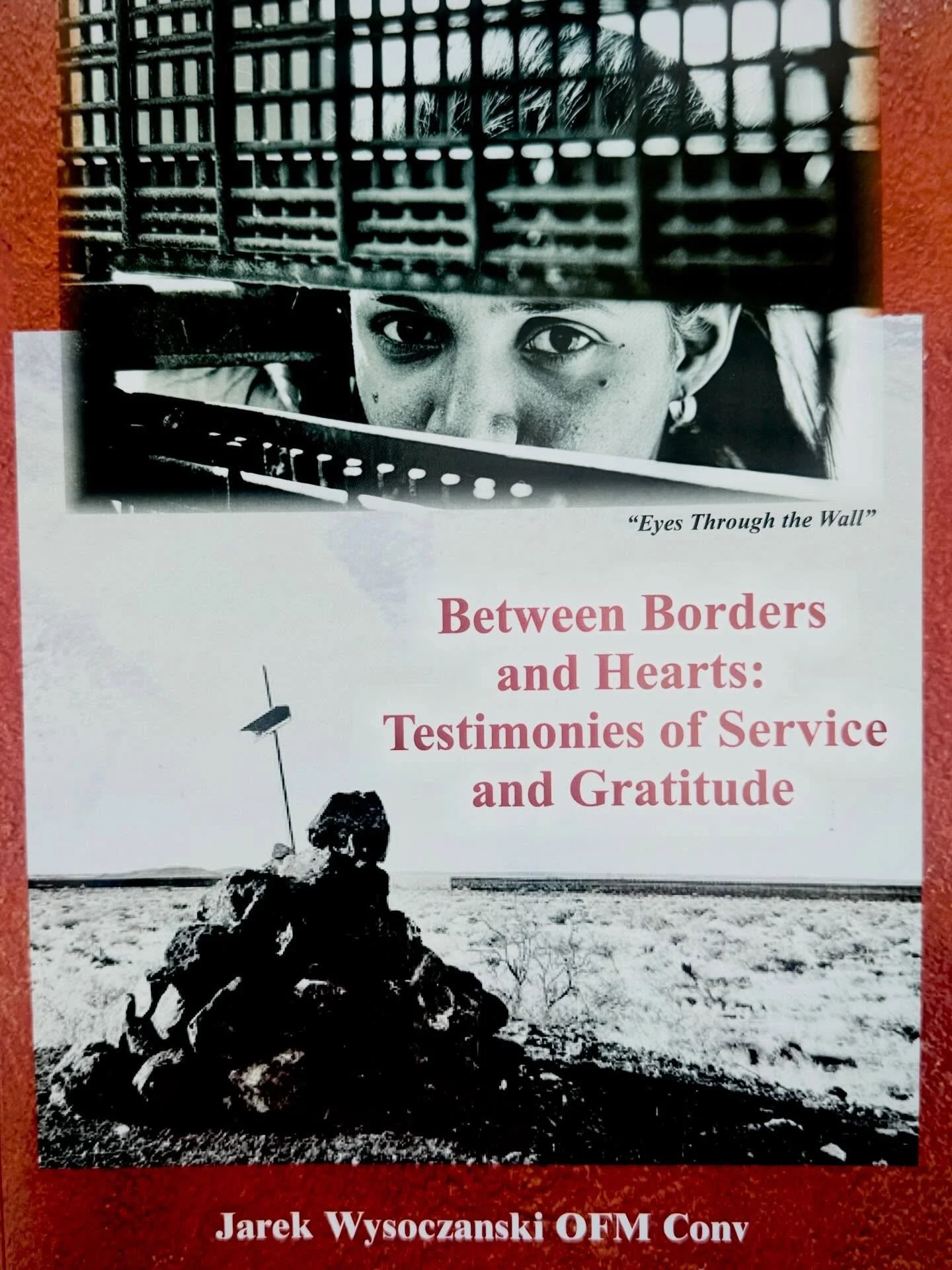 I am honored to have been asked to contribute photographs from&nbsp;At the Border: One Land Divided&nbsp;to Friar Jarek Wyszoczanski&rsquo;s&nbsp;Between Borders and Hearts: Testimonies of Service and Gratitude&nbsp;(Entre Fronteras y Corazones Testi