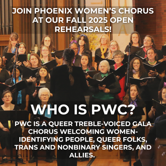 PWC is a queer treble-voiced GALA chorus welcoming women-identifying people, queer folks, trans and nonbinary singers, and allies.