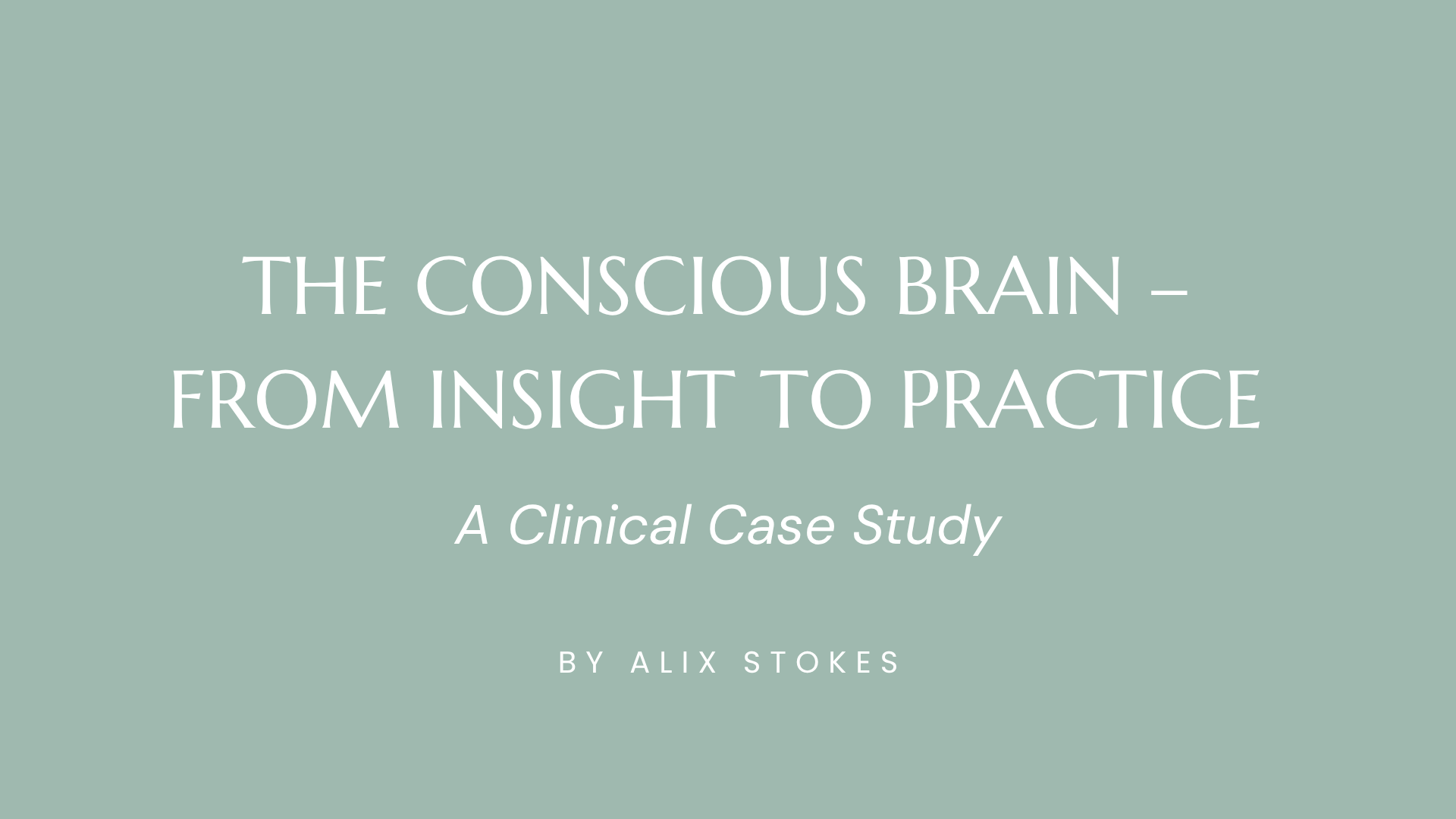 The Conscious Brain — From Insight To Practice
