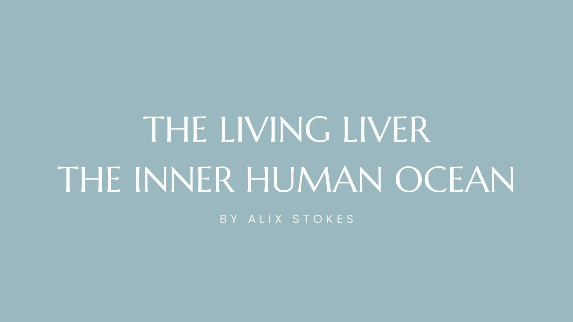 The Living Liver, The Inner Human Ocean 