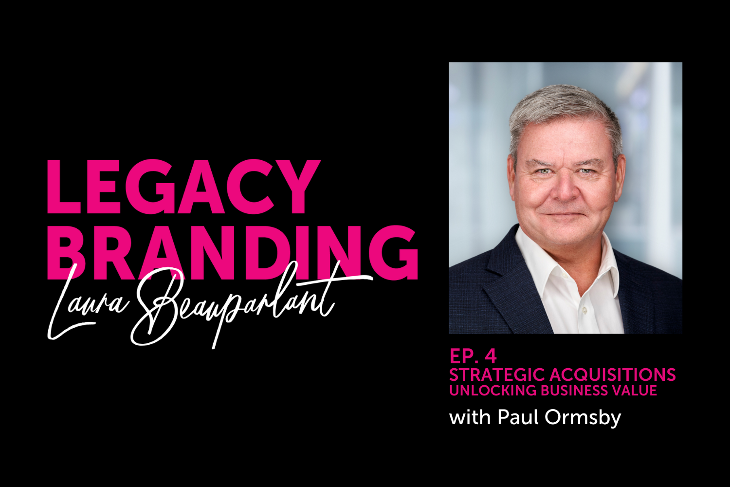 Ep. 4 Strategic Acquisitions Unlocking Business Value with Paul Ormsby