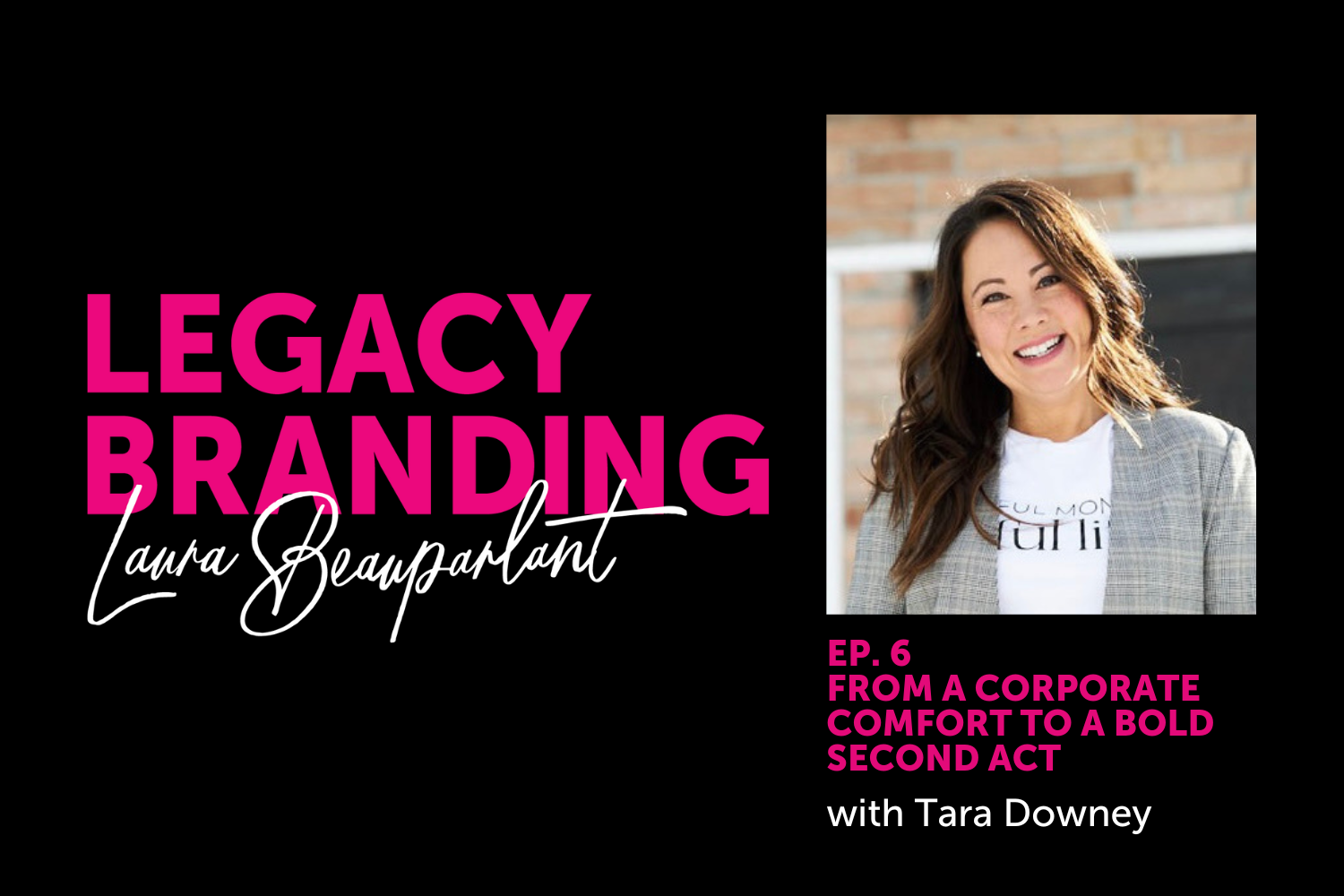 Ep. 6 From Corporate Comfort to a Bold Second Act with Tara Downey
