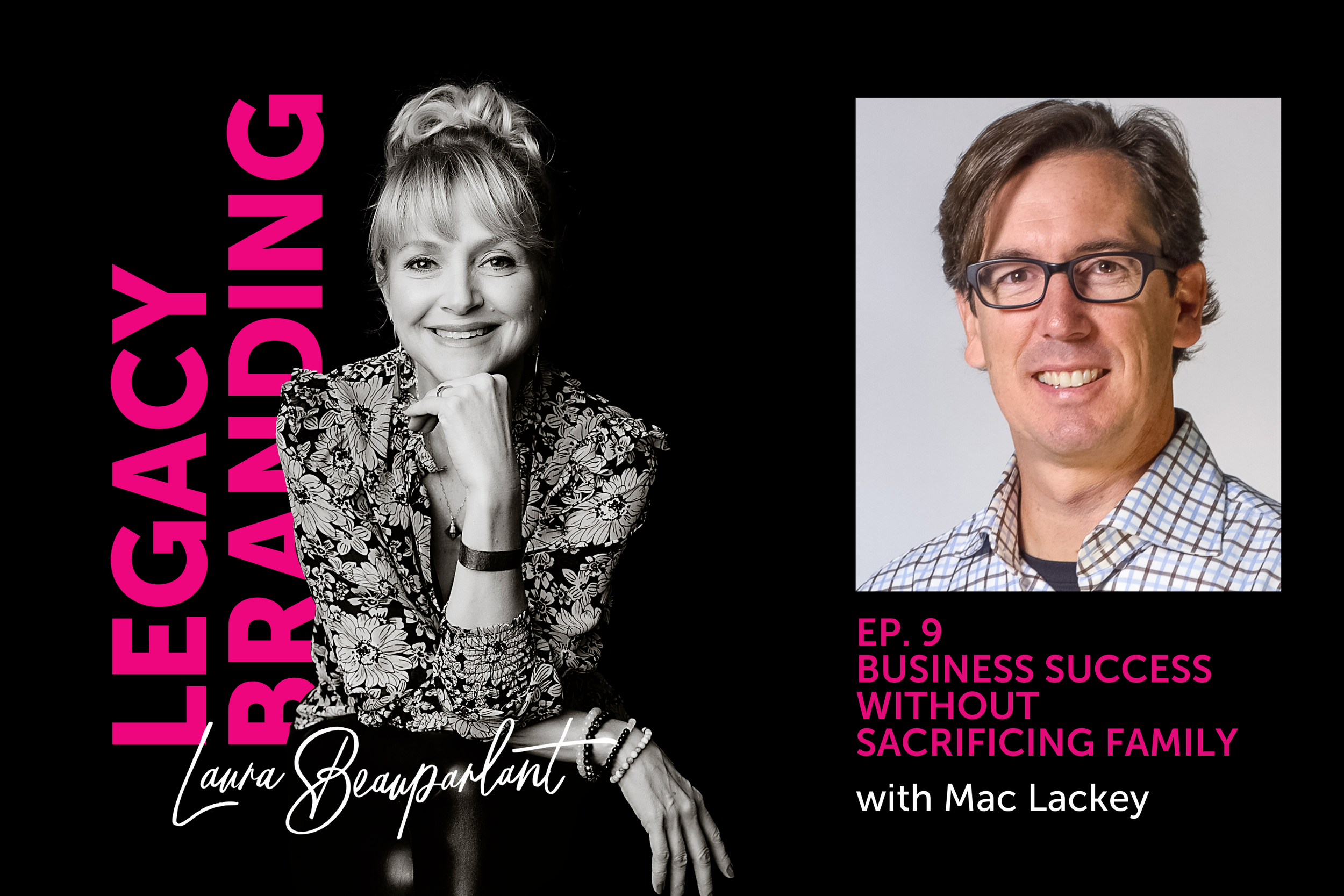 Ep. 9 Business Success Without Sacrificing Family with Mac Lackey