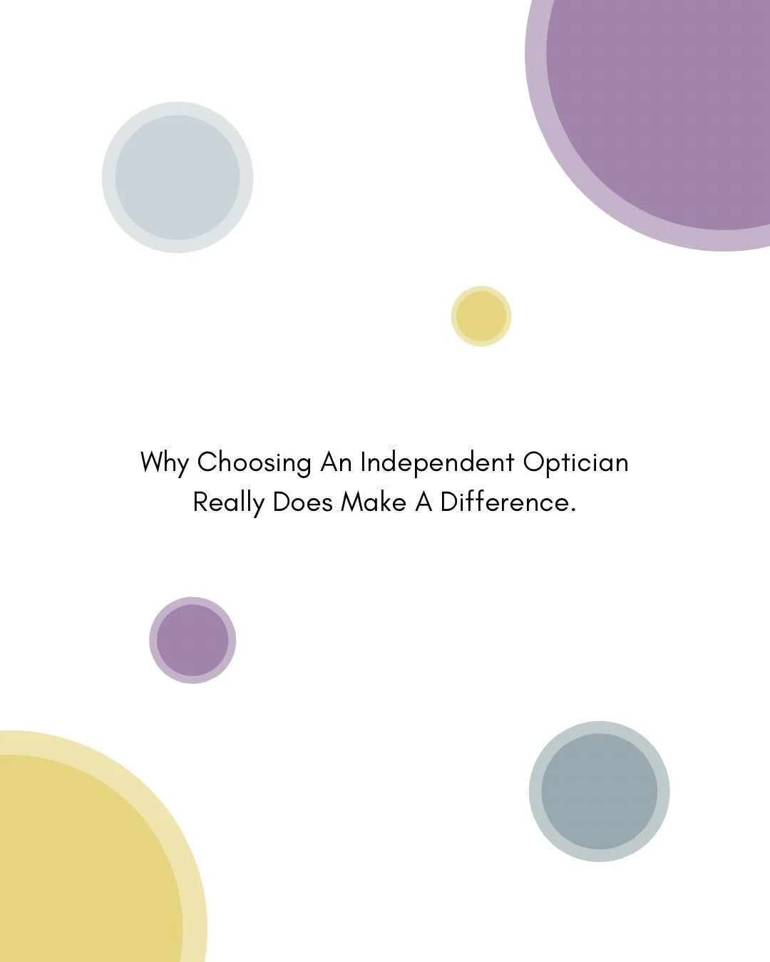 Choosing an optician isn&rsquo;t just about where you get your glasses-it&rsquo;s about the care you receive.

At independent opticians, the focus is on building relationships, taking the time to understand your needs, and providing personalised care