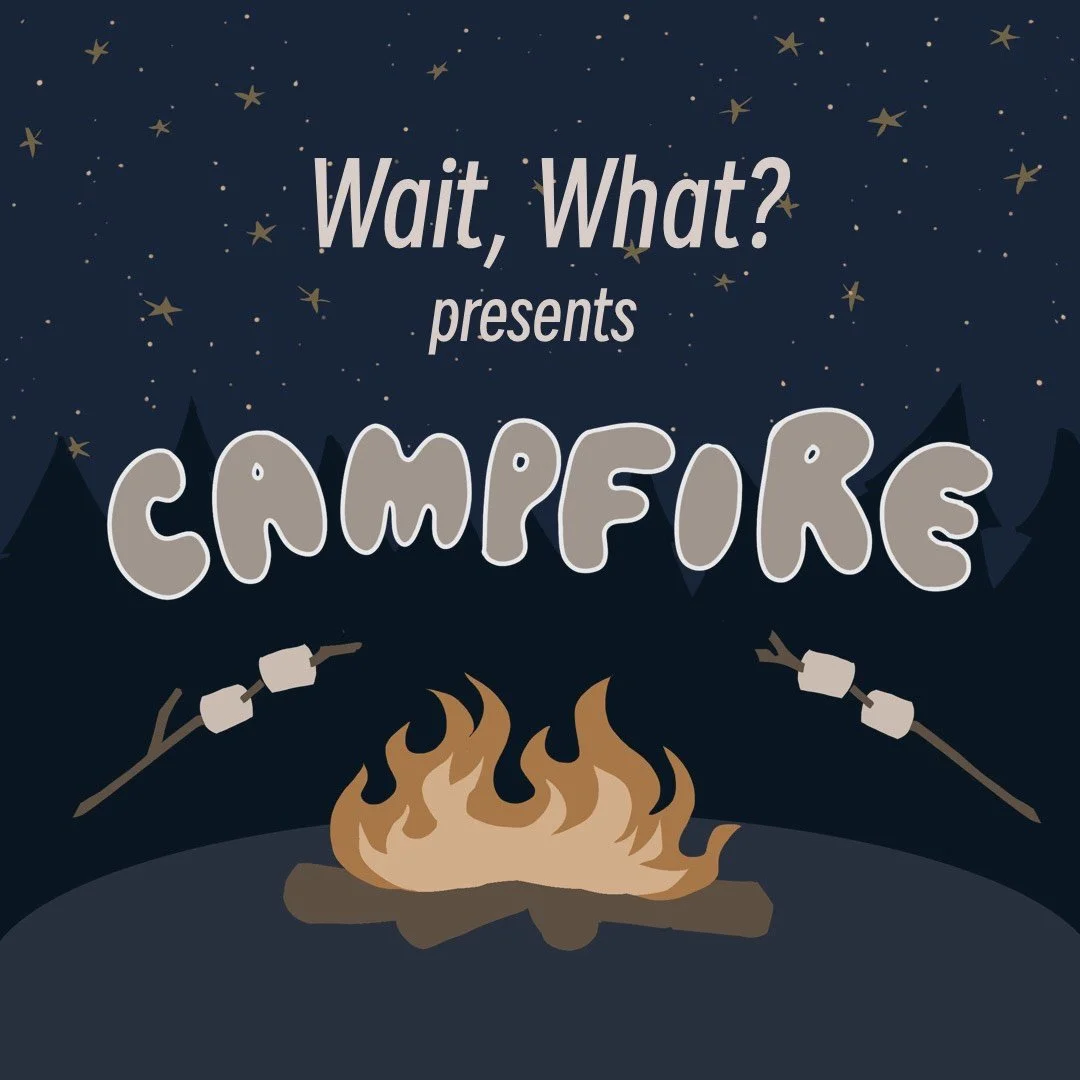 Wait, What? Presents Campfire