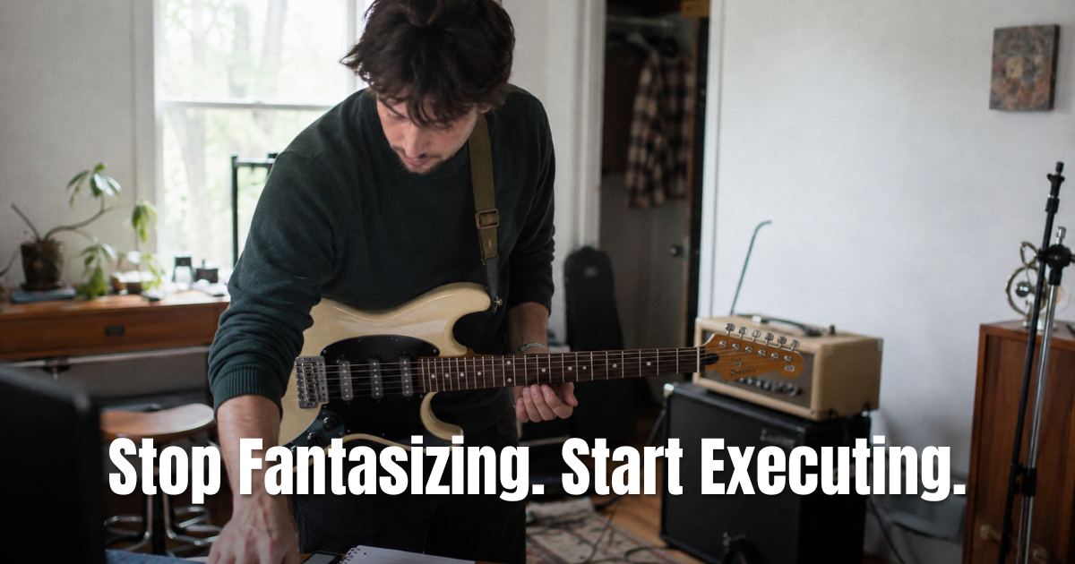 Stop Fantasizing and Start Executing