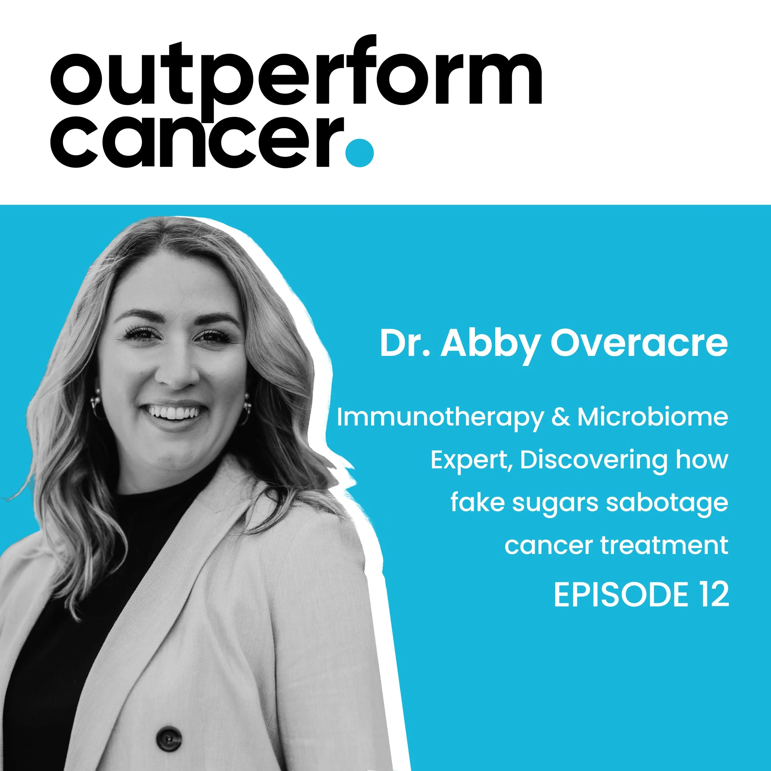 Podcast cover featuring Dr. Abby Overacre, an immunotherapy and microbiome expert, smiling in a black and white photo with a blue background and text about discovering how fake sugars sabotage cancer treatment, episode 12.