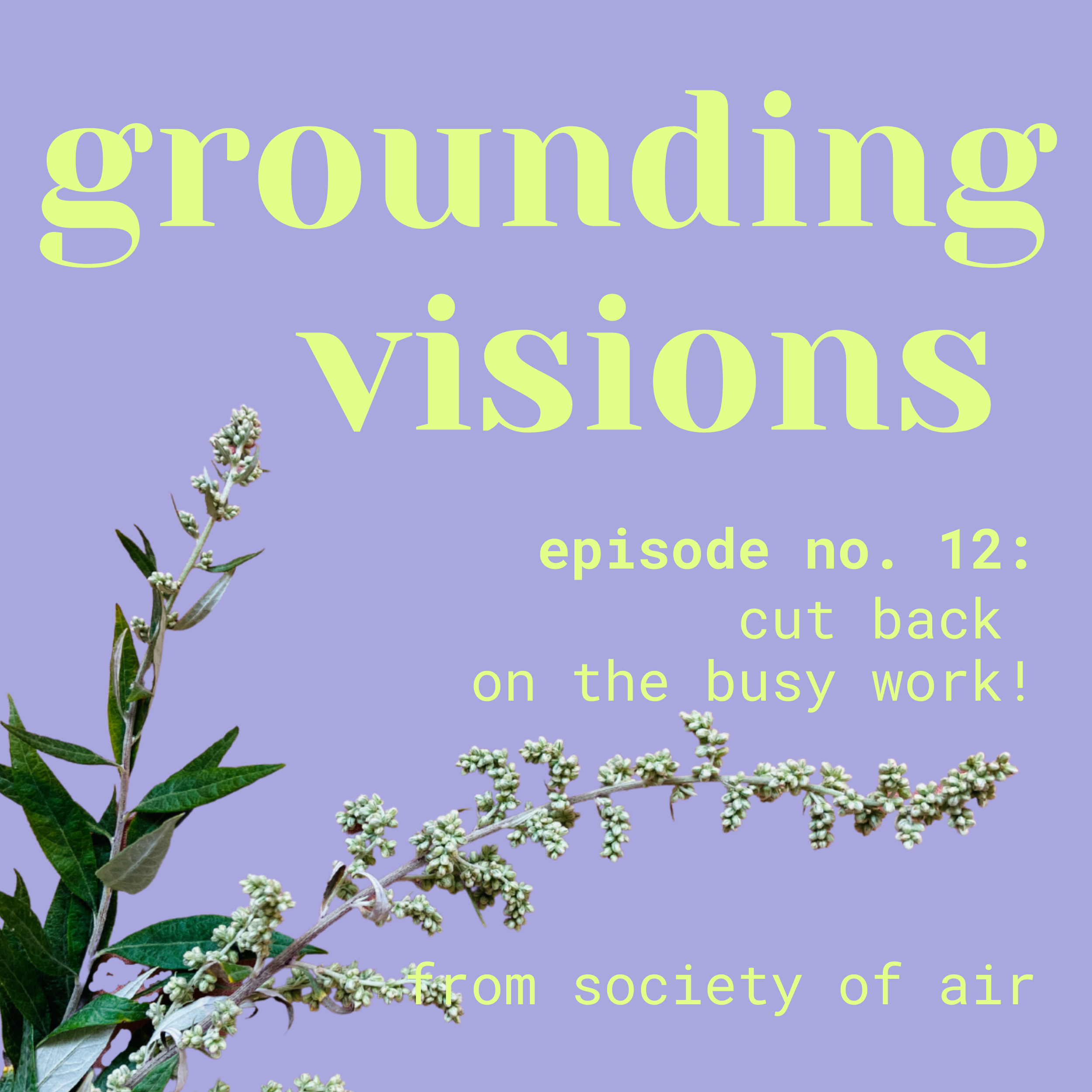 cover for Grounding Visions podcast episode #12: cut back on the busy work!