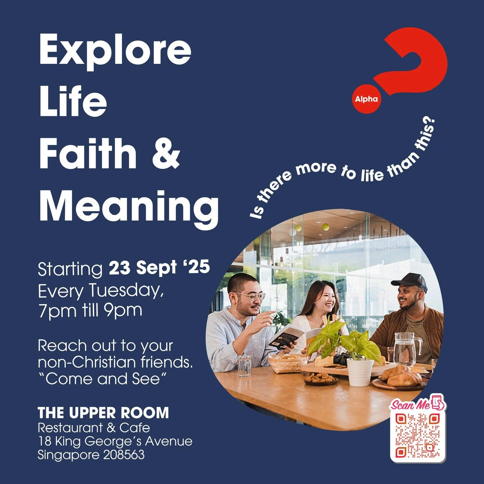 Flyer for a religious discussion event titled 'Explore Life, Faith & Meaning' starting September 23, 2025, every Tuesday from 7 pm to 9 pm at The Upper Room, Restaurant & Cafe, 18 King George's Avenue, Singapore. The flyer includes a photo of three diverse people sitting at a table, smiling and talking, with food and drinks. There is a large red question mark with the word 'Alpha' and the text 'Is there more to life than this?' along with a QR code for scanning.