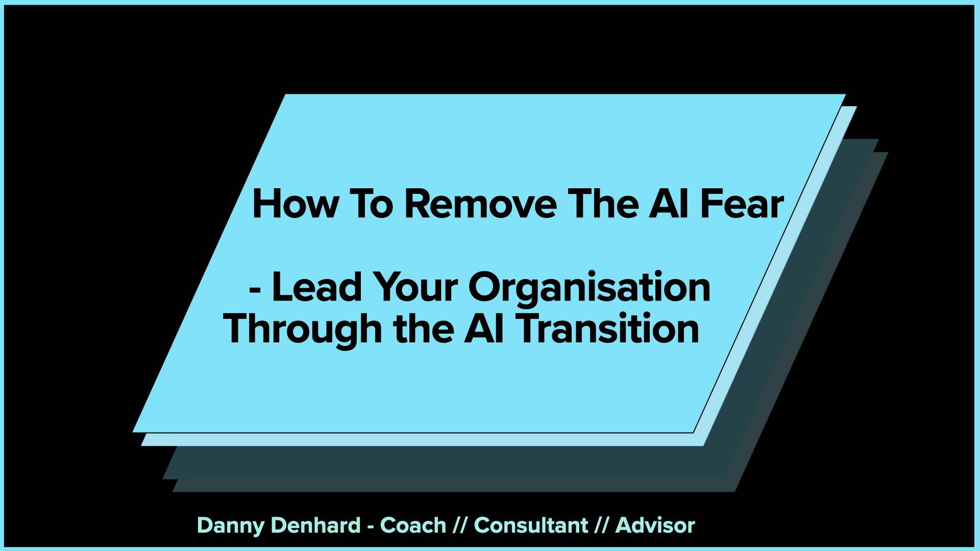How To Remove The AI Fear - Leading Your Organisation Through the AI Transition