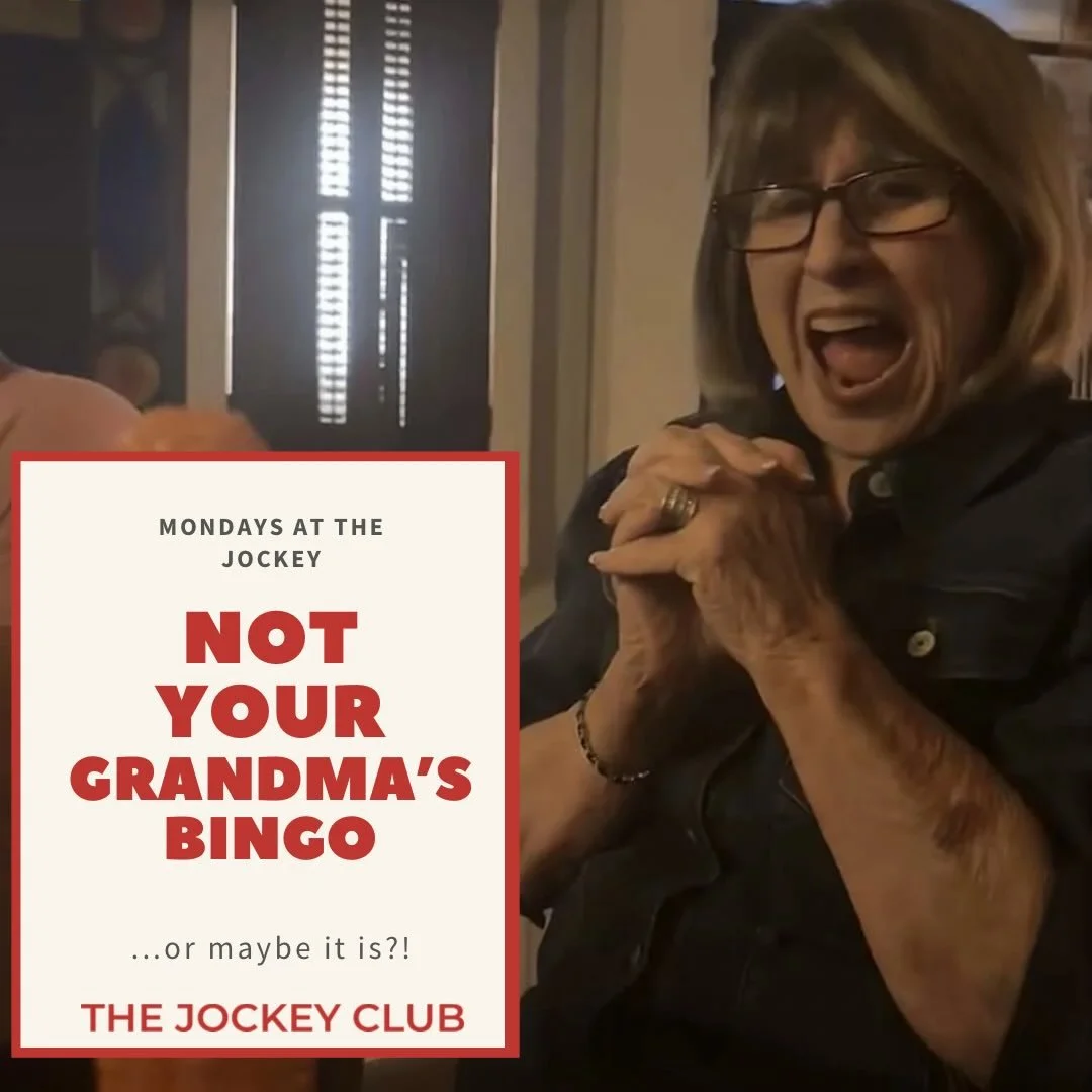 Mondays are for BINGO at the Jockey!  Let&rsquo;s just say the prizes are battery-operated, blush worthy, and definitely NOT kitchen appliances. 
Grab your crew, sip something strong, and get ready for a night of loud laughs and bingo calls Grandma w