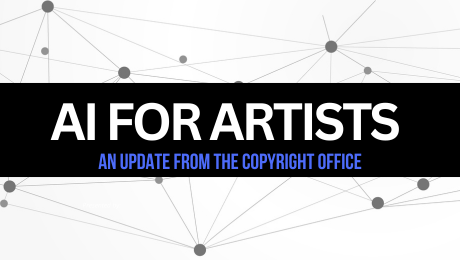 AI For Artists: An Update from the Copyright Office