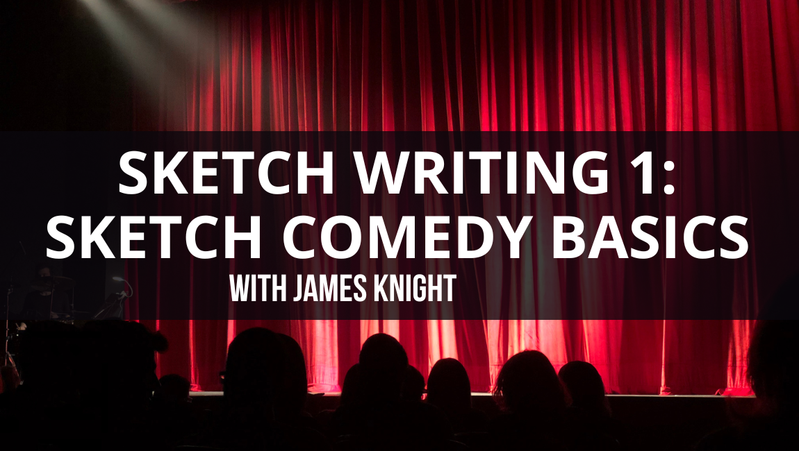 Sketch Writing 1: Sketch Comedy Basics with James Knight