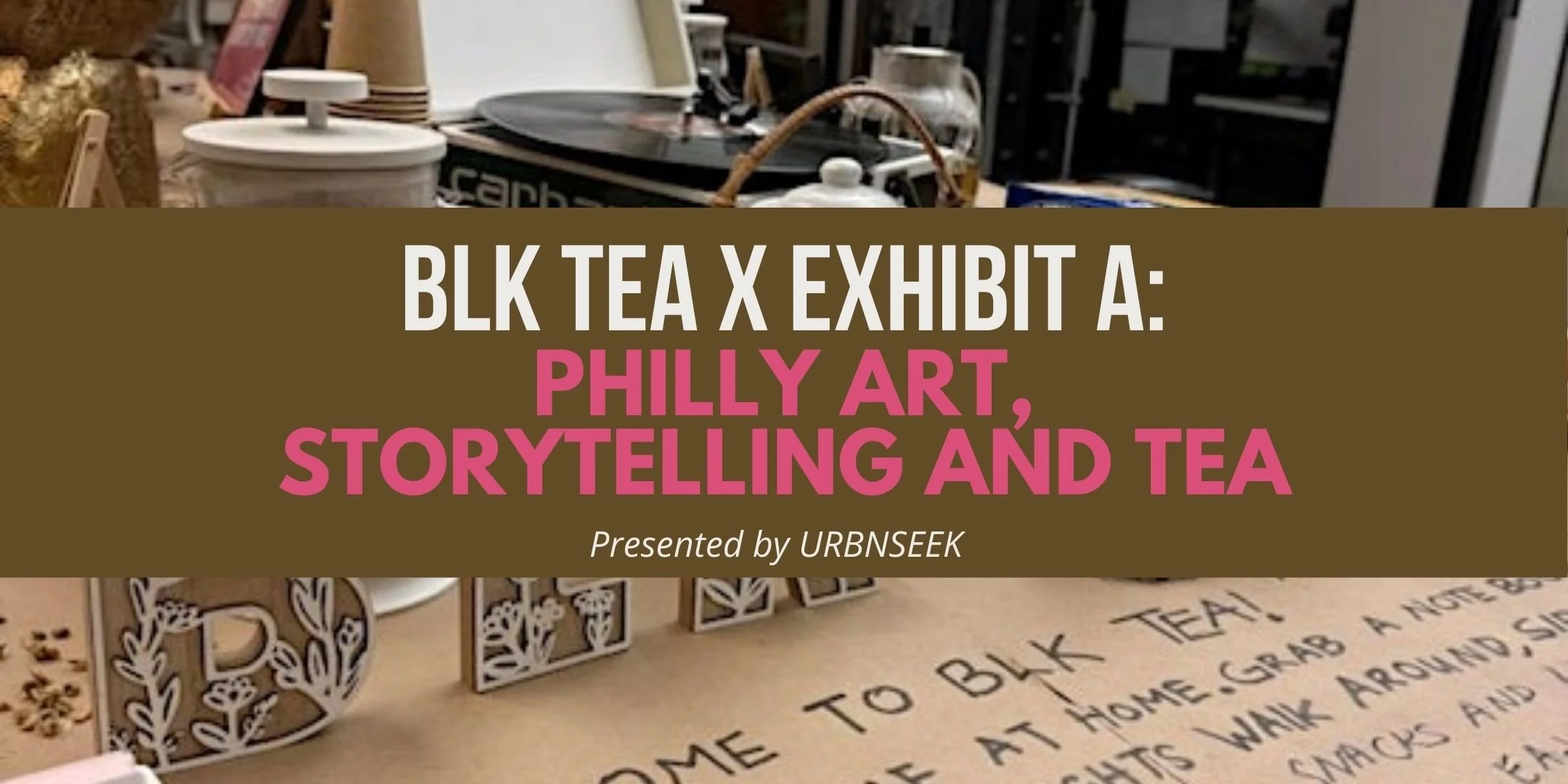BLK TEA x Exhibit A: Philly Art, Storytelling and Tea