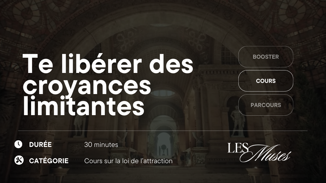 04. Te libérer des croyances limitantes (pour de bon!)