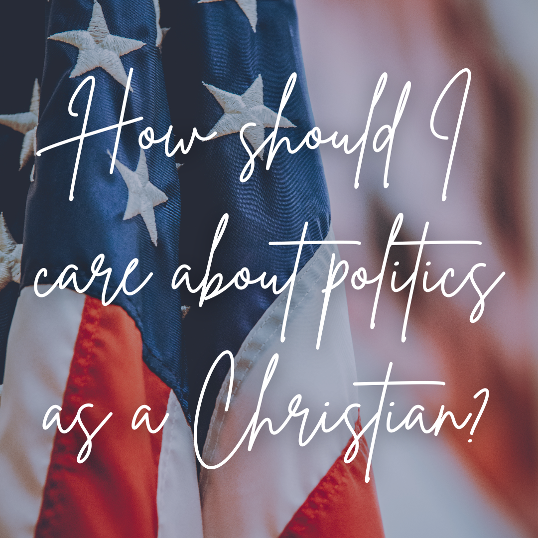 How should I care about politics as a Christian?