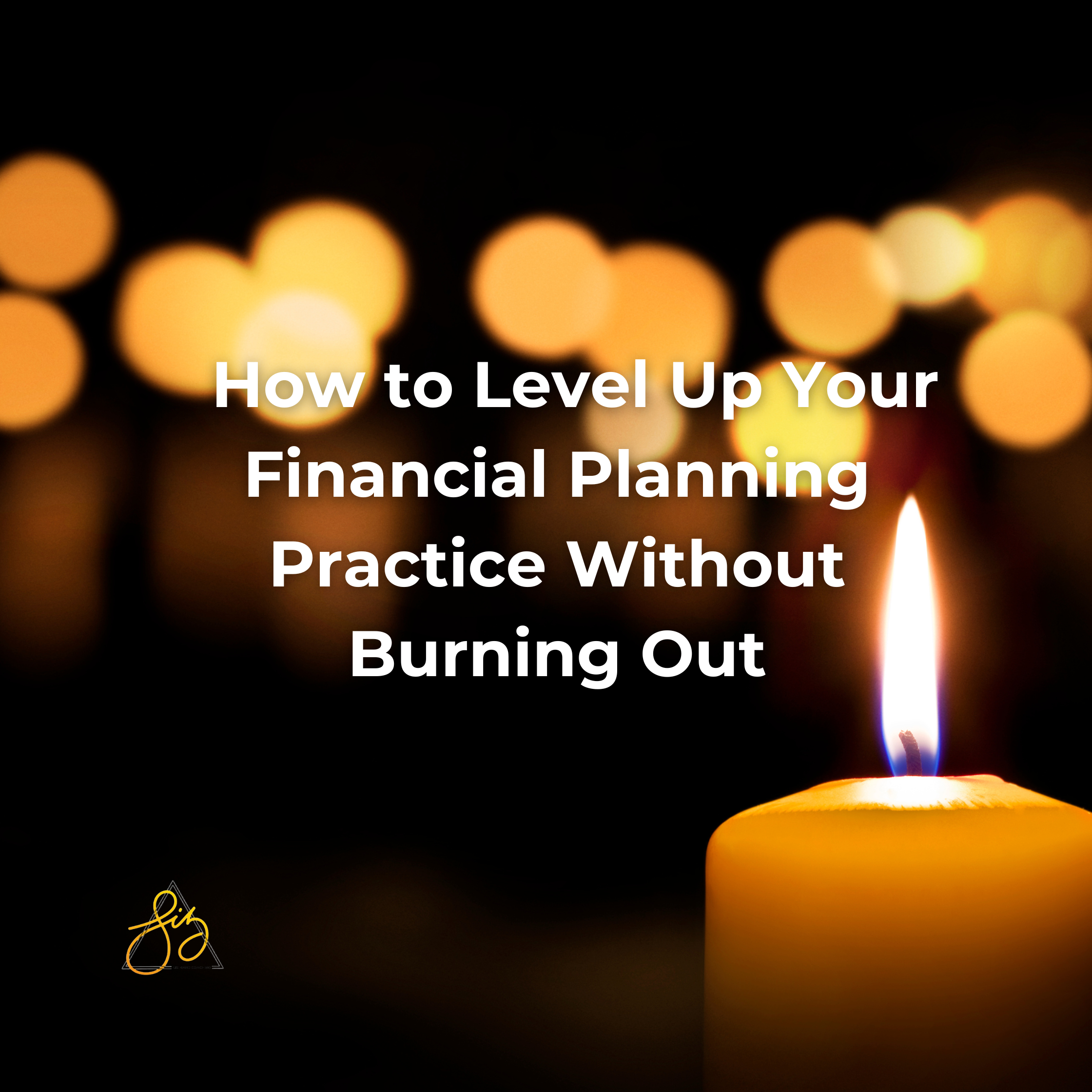 How to Level Up Your Financial Planning Practice WithoutBurning Out