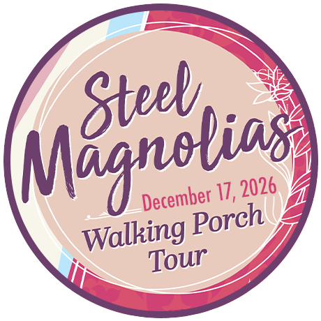 THURSDAY, DECEMBER 17, 2026 • STEEL MAGNOLIAS WALKING PORCH TOUR