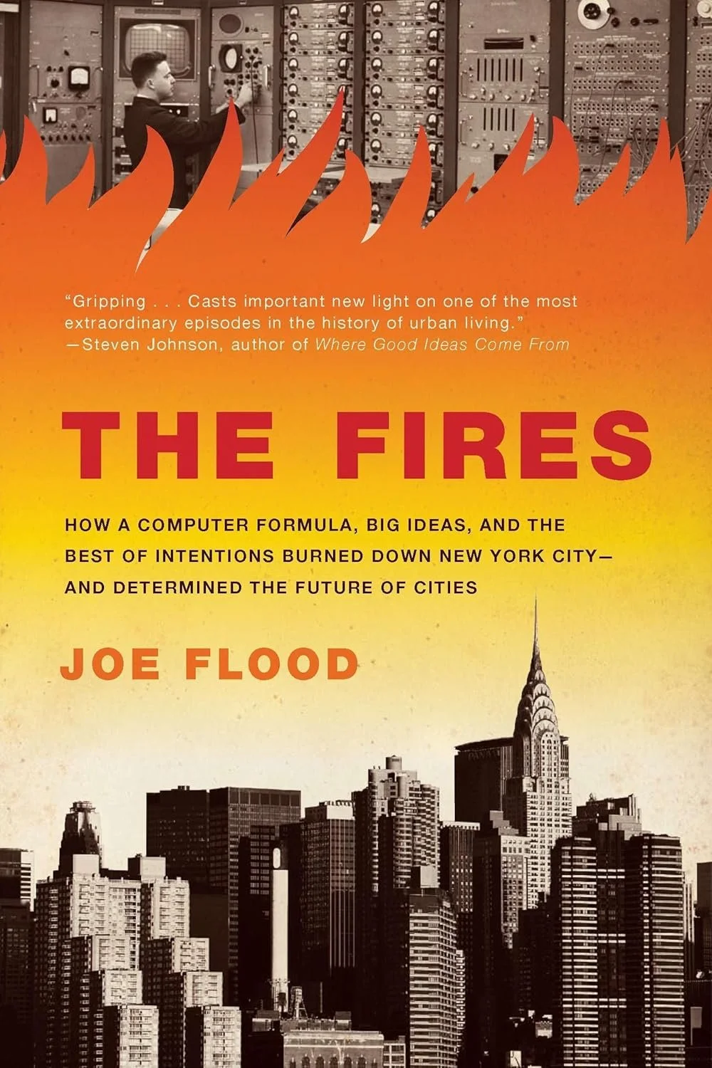 The Fires: How a Computer Formula, Big Ideas, and the Best of Intentions Burned Down New York City—and Determined the Future of Cities by Joe Flood