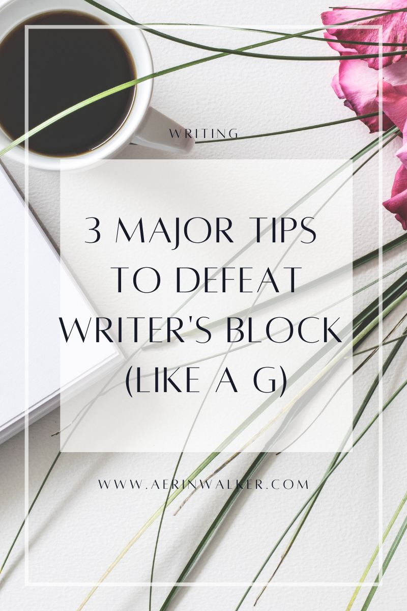 3 Major Tips to Defeat Writer's Block (Like a G)