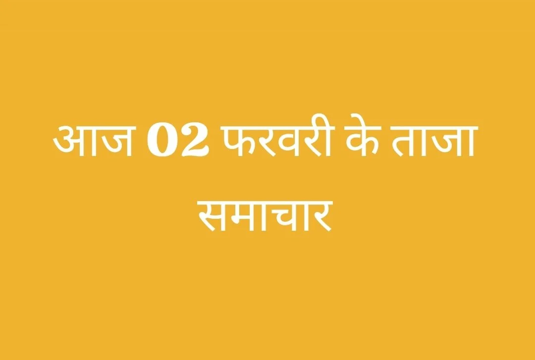 आज 02 फरवरी के ताजा समाचार