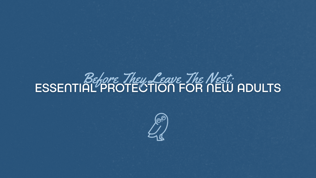 Before They Leave the Nest: Essential Protection for New Adults