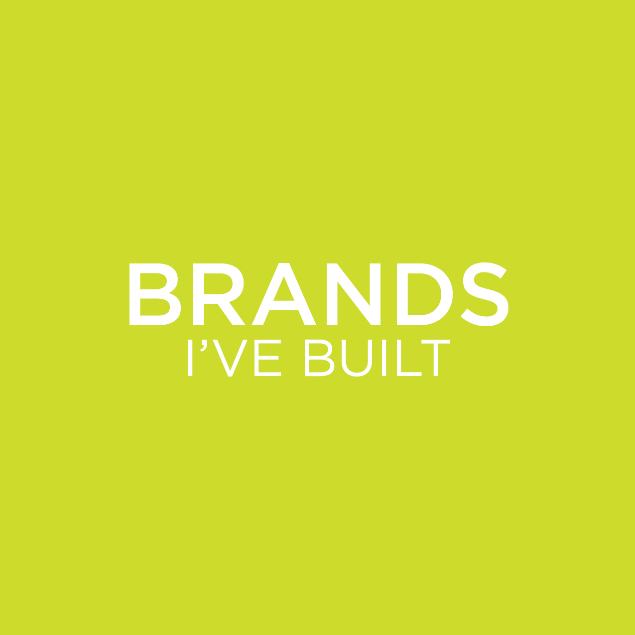 BRANDS I'VE BUILT