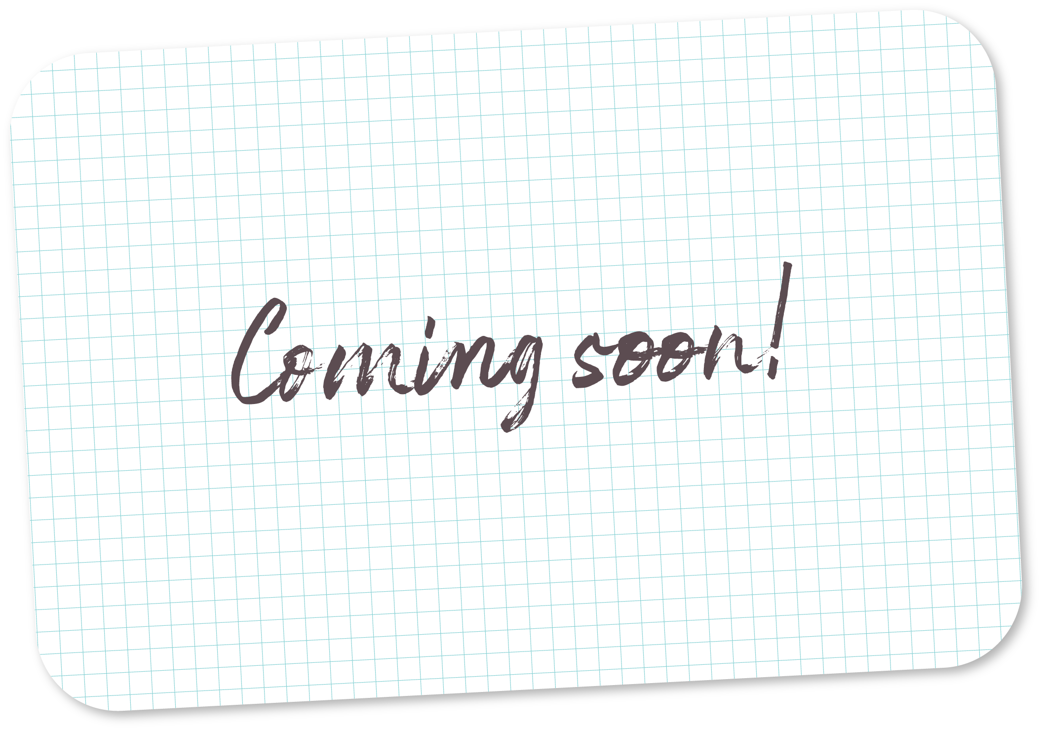 The words "Coming soon!" handwritten on a piece of graph paper with rounded corners.